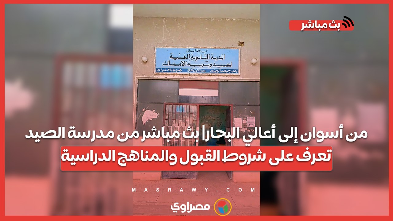 من أسوان إلى أعالي البحار| بث مباشر من مدرسة الصيد.. تعرف على شروط القبول والمناهج الدراسية