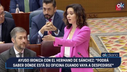 Ayuso ironiza con el hermano de Sánchez: "Podrá saber dónde está su oficina cuando vaya a despedirse"