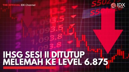 IHSG Sesi II Ditutup Melemah ke Level 6.875