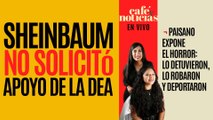 #EnVivo #CaféYNoticias ¬ Sheinbaum niega haber solicitado apoyo de la DEA ¬ Paisano expone el horror
