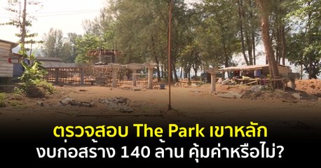ตรวจสอบ The Park เขาหลัก งบก่อสร้าง 140 ล้าน คุ้มค่าหรือไม่ ?