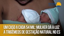 Um caso a cada 54 mil: Mulher dá à luz a trigêmeos de gestação natural no ES
