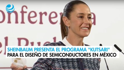 Sheinbaum presenta el programa "Kutsari" para el diseño de semiconductores en México