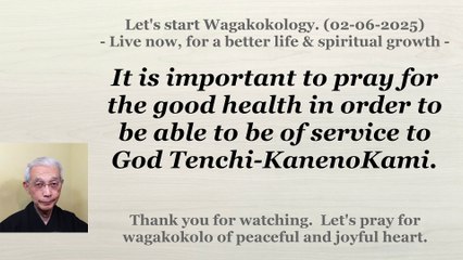 To pray for the good health in order to be able to be of service to God Tenchi-KanenoKami. 2-6-2025