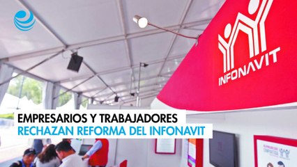 Empresarios y trabajadores se alían en total rechazo a la reforma del Infonavit