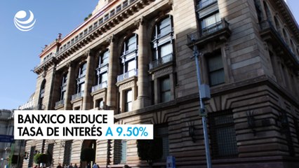 El Banxico recorta su tasa de interés en medio punto y la lleva a un nivel de 9.50%