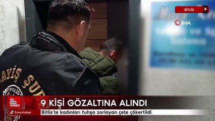Bitlis'te kadınları fuhşa zorlayan çete çökertildi