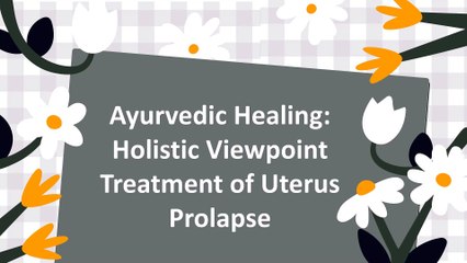 Ayurvedic Healing Holistic Viewpoint Treatment of Uterus Prolapse