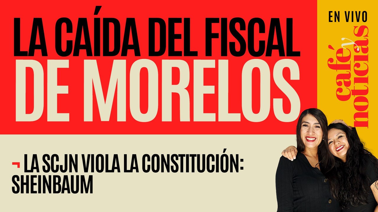 #EnVivo #CaféYNoticias ¬ La SCJN viola la Constitución: Sheinbaum ¬ La caída del Fiscal de Morelos