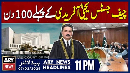 Chief Justice Yahya Afridi's first 100 days | ARY News 11 PM Headlines | 7th Feb 2025