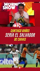 SANTIAGO BAÑOS sería el SALVADOR de CHIVAS