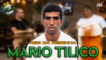 MÁRIO TILICO | PODCAST REIS DA RESENHA #86