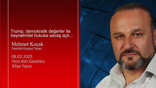 Mehmet Koçak: Trump, demokratik değerler ile beynelmilel hukuka savaş açtı…