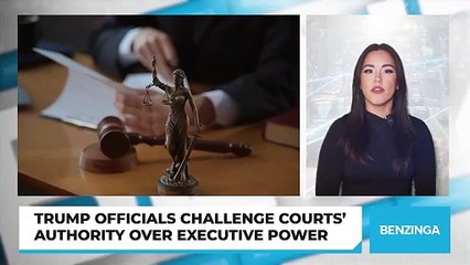 Trump Officials Challenge Courts’ Authority Over Executive Power