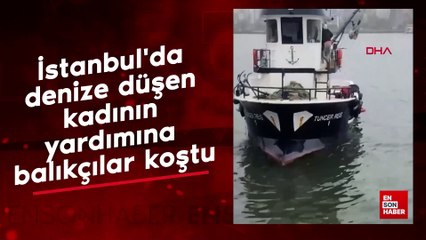 İstanbul'da denize düşen kadının yardımına balıkçılar koştu