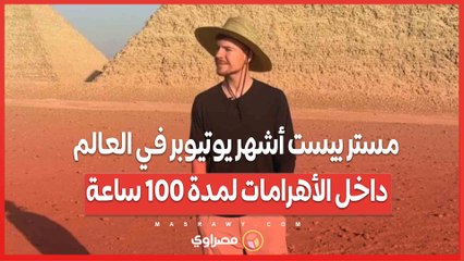 مستر بيست أشهر يوتيوبر في العالم داخل الأهرامات لمدة 100 ساعة.. كيف كانت المغامرة؟