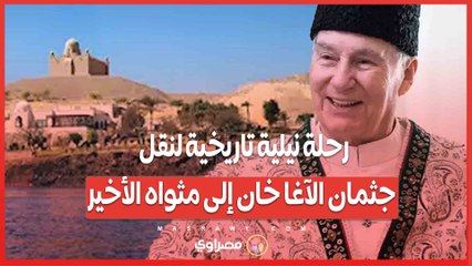 في مصر...رحلة نيلية تاريخية لنقل جثمان الآغا خان إلى مثواه الأخير