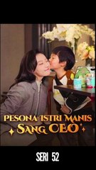 Seri 52 / 80 - Pesona Istri Manis Sang CEO - Serial Drama China