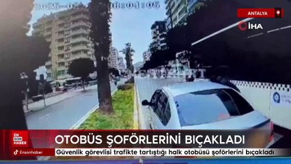 Antalya'da güvenlik görevlisi trafikte tartıştığı halk otobüsü şoförlerini bıçakladı