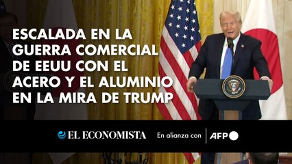 Escalada en la guerra comercial de EU con el acero y el aluminio en la mira de Trump