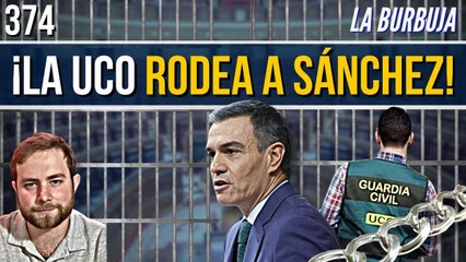 La Burbuja #374 / La UCO sigue rodeando a Sánchez, ¿lo veremos entre barrotes?