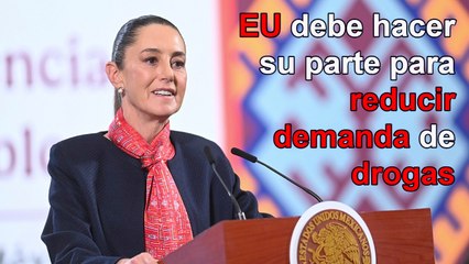EU debe hacer su parte para reducir la demanda y distribución de estupefacientes: Sheinbaum
