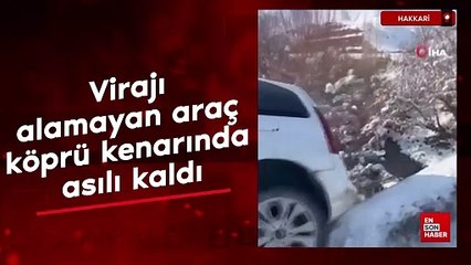 Hakkari'de virajı alamayan araç köprü kenarında asılı kaldı