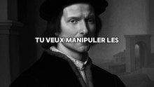 Manipule les gens comme Machiavel.