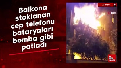 Antalya'da balkona stoklanan cep telefonu bataryaları bomba gibi patladı