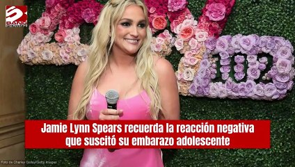 Jamie Lynn Spears recuerda la reacción negativa que suscitó su embarazo adolescente