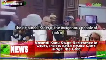 Nnamdi Kanu Stage Resistance In Court, Insists Binta Nyako Can't Judge The Case
