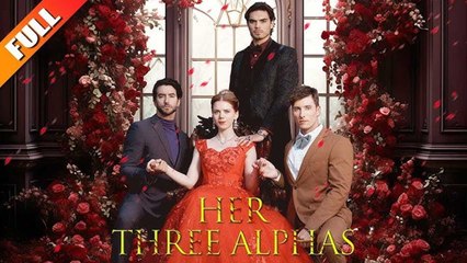 Her Three Alphas Full Drama