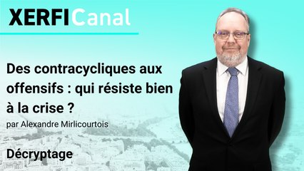 Des contracycliques aux offensifs : qui résiste bien à la crise ? [Alexandre Mirlicourtois]