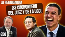 La Retaguardia #658 / ¡El fiscal 'borrador' del Estado y Sánchez se cachondean del juez y de la UCO!