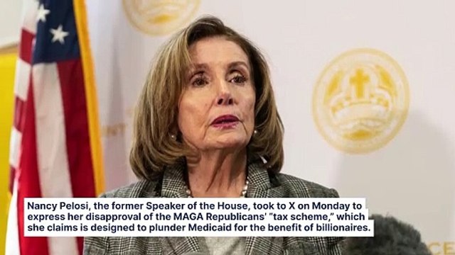Nancy Pelosi Says 'Extreme MAGA Republicans' Have Revealed Their 'Tax Scam' To Plunder Medicaid For Giving Tax Cuts To Billionaires