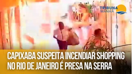 Capixaba suspeita incendiar shopping no Rio de Janeiro é presa na Serra