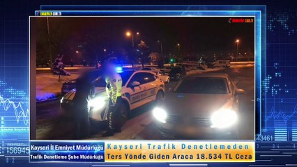 Kayseri Trafik Denetlemeden Ters Yönde Giden Araca 18.534 TL Ceza