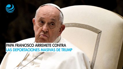 Papa Francisco arremete contra las deportaciones masivas de Trump