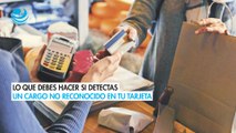 Lo que debes hacer si detectas un cargo no reconocido en tu tarjeta