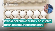 A cocinar sin huevo: Precio sube 45% y se convierte en tema de seguridad nacional