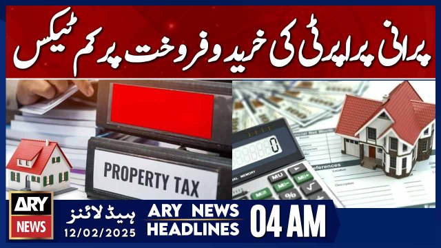 Lower Taxes on Buying and Selling of Old Properties - ARY News 4 AM Headlines | 12th Feb 2025
