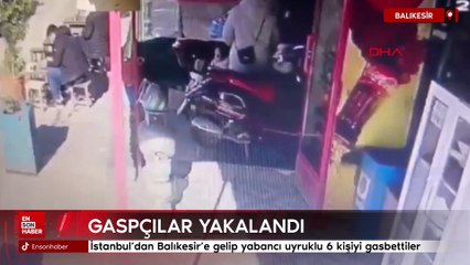 İstanbul’dan Balıkesir’e gelip yabancı uyruklu 6 kişiyi gasbettiler