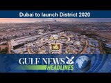 Dubai to launch District 2020  - GN Headlines