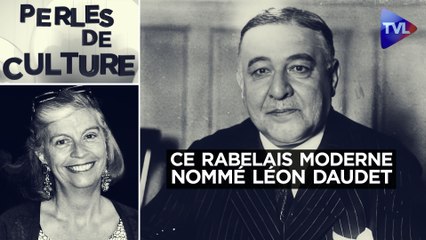 Perles de Culture - Ce Rabelais moderne nommé Léon Daudet