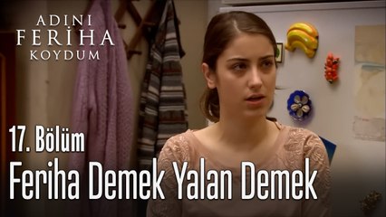 Feriha Demek Yalan Demek - Adını Feriha Koydum 17. Bölüm