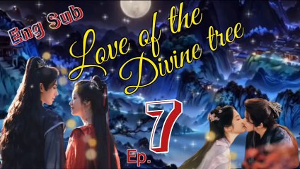 Love Of The Divine Tree ep 7 🎋 Eng Sub {2025} Chinese Drama