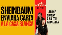 #EnVivo #CaféyNoticias ¬ Sheinbaum enviará carta a la Casa Blanca ¬ Trump nomina halcón para la DEA