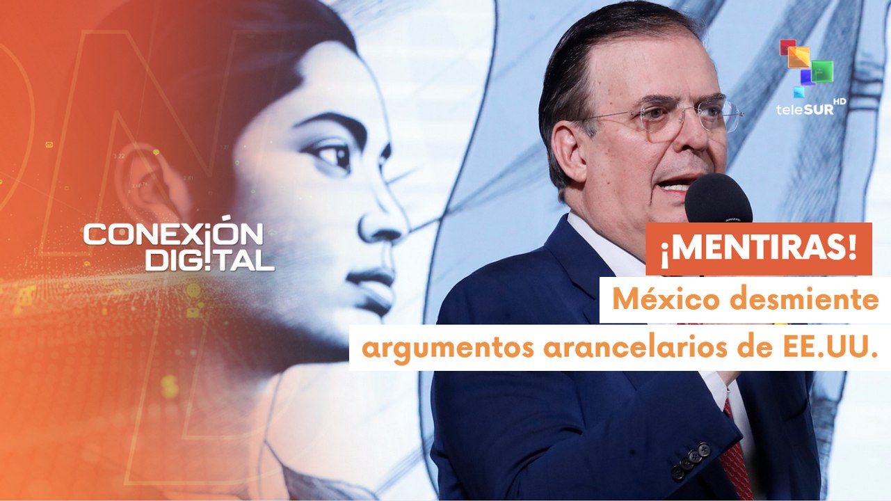 Conexión Digital 12-02 México desmiente argumento del aumento de aranceles