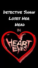 Heart Eyes: Detective Shaw Loses Her Head