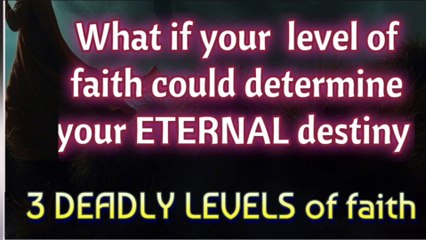 What if  level of faith  determine your ETERNAL destiny | 3 DEADLY LEVELS of faith | Mystic Wisdom